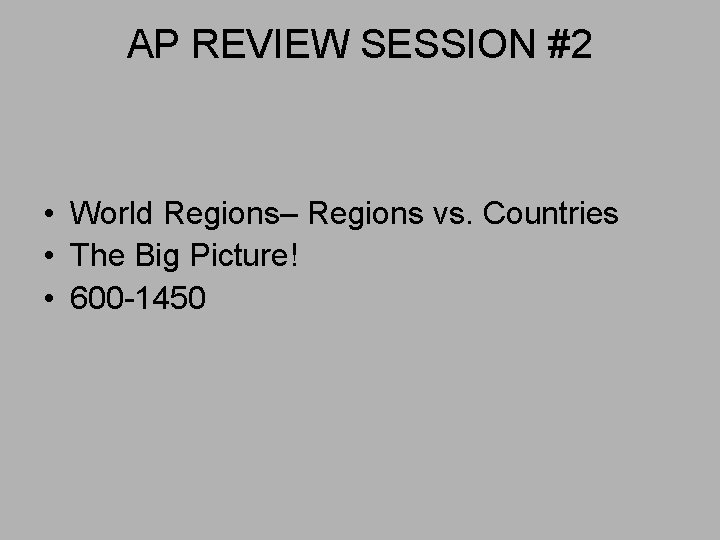 AP REVIEW SESSION #2 • World Regions– Regions vs. Countries • The Big Picture!