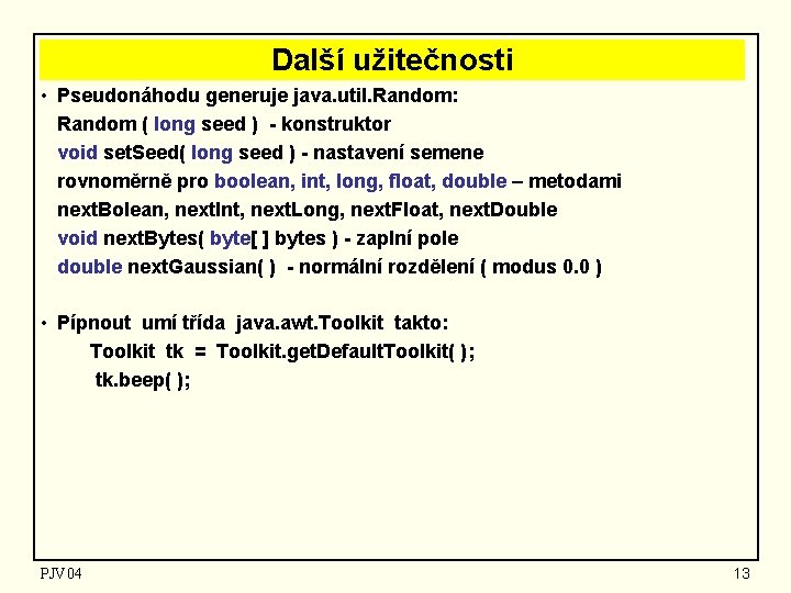 Další užitečnosti • Pseudonáhodu generuje java. util. Random: Random ( long seed ) -