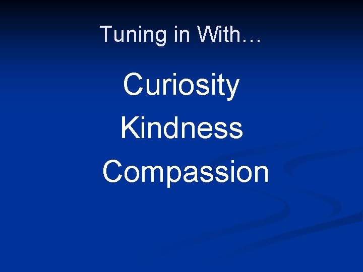 Tuning in With… Curiosity Kindness Compassion 