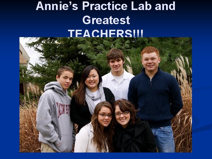Annie’s Practice Lab and Greatest TEACHERS!!! 