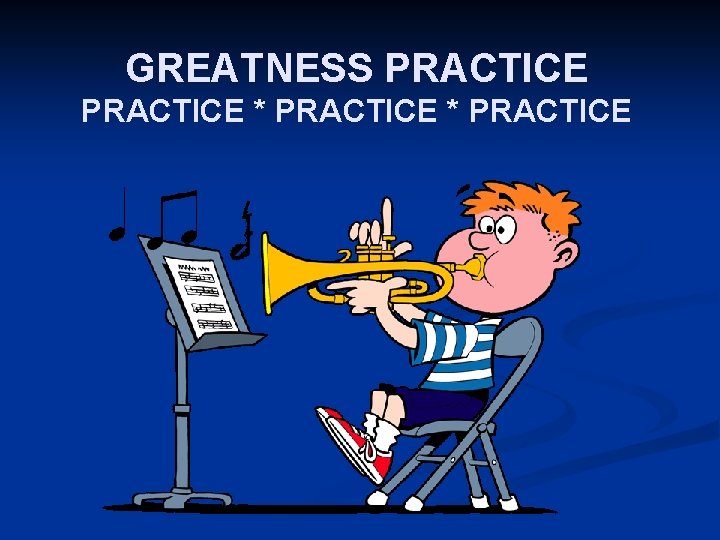 GREATNESS PRACTICE * PRACTICE 