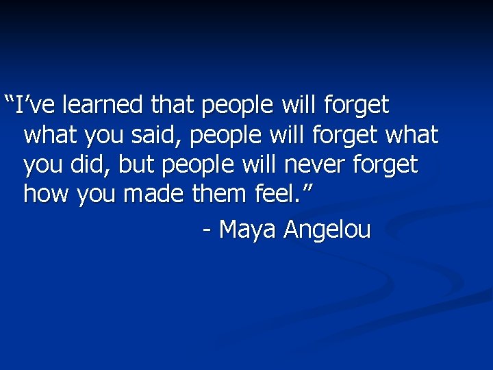 “I’ve learned that people will forget what you said, people will forget what you