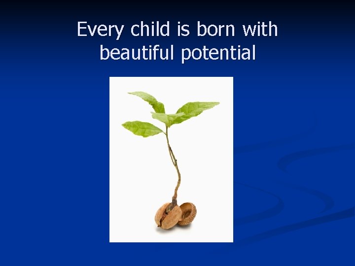 Every child is born with beautiful potential 