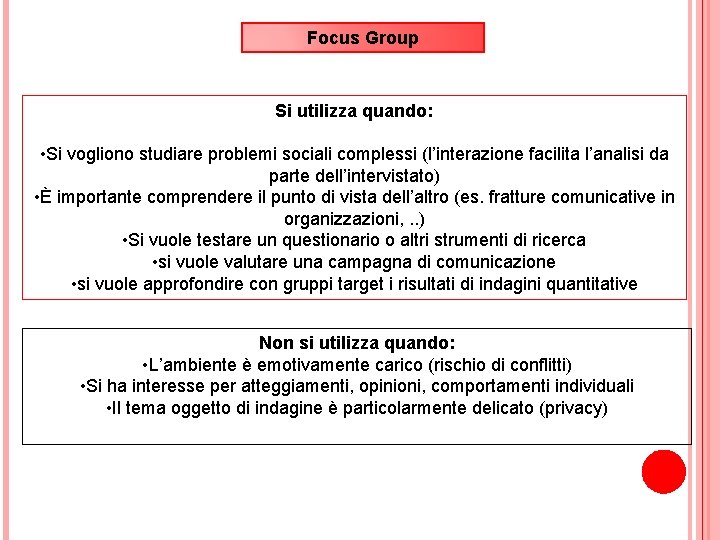 Focus Group Si utilizza quando: • Si vogliono studiare problemi sociali complessi (l’interazione facilita