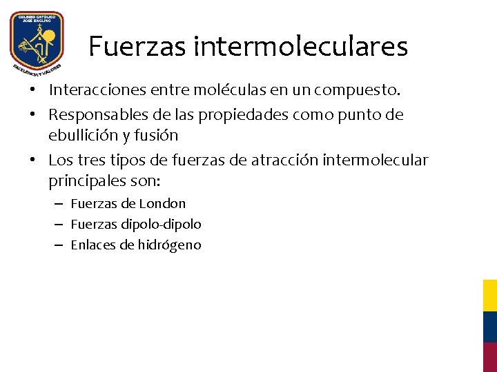 Fuerzas intermoleculares • Interacciones entre moléculas en un compuesto. • Responsables de las propiedades