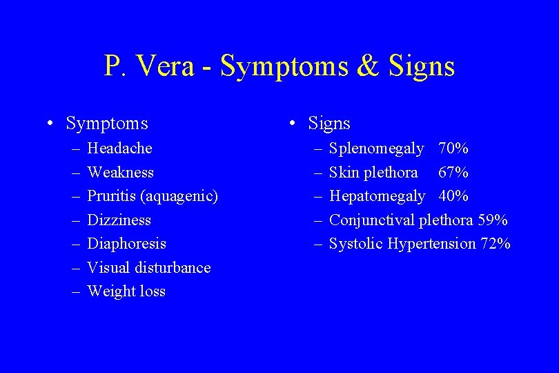 P. Vera - Symptoms & Signs • Symptoms – – – – Headache Weakness