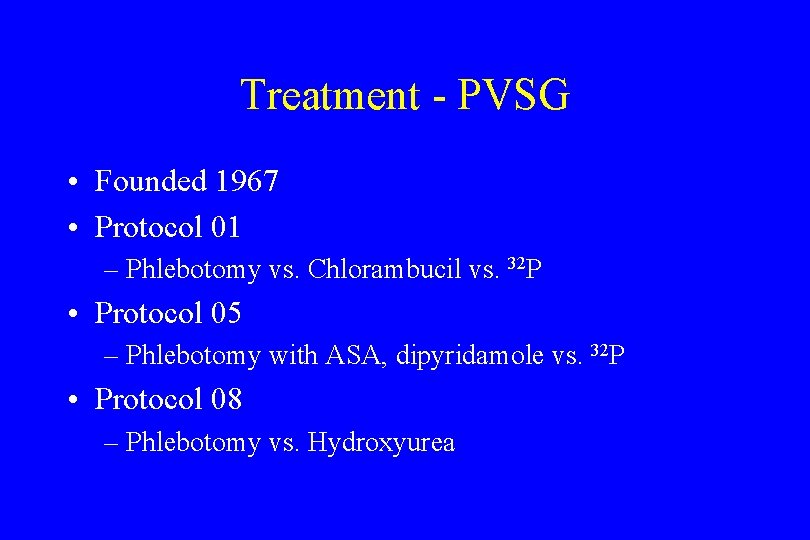 Treatment - PVSG • Founded 1967 • Protocol 01 – Phlebotomy vs. Chlorambucil vs.
