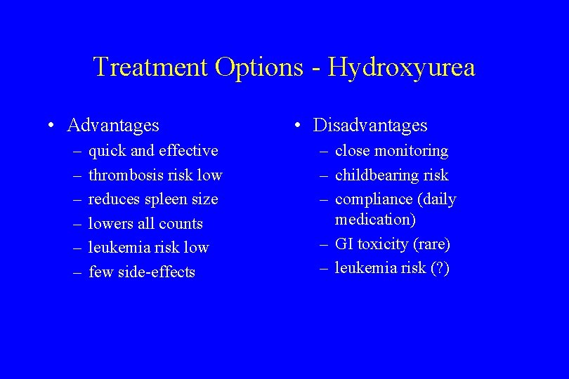 Treatment Options - Hydroxyurea • Advantages – – – quick and effective thrombosis risk