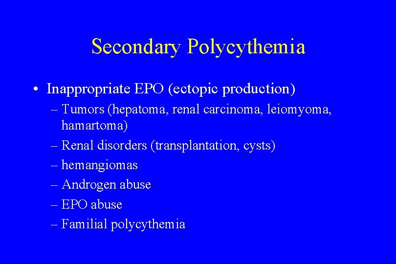 Secondary Polycythemia • Inappropriate EPO (ectopic production) – Tumors (hepatoma, renal carcinoma, leiomyoma, hamartoma)