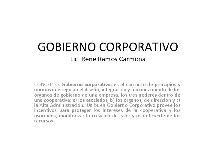 GOBIERNO CORPORATIVO Lic. René Ramos Carmona CONCEPTO: Gobierno corporativo, es el conjunto de principios