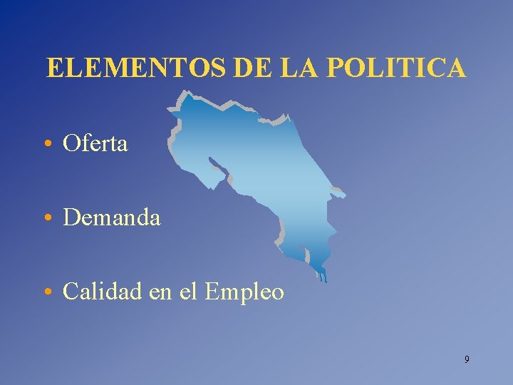 ELEMENTOS DE LA POLITICA • Oferta • Demanda • Calidad en el Empleo 9 ELEMENTOS DE LA POLITICA • Oferta • Demanda • Calidad en el Empleo 9
