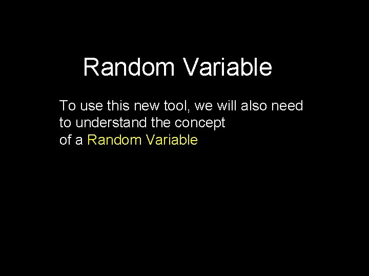 Random Variable To use this new tool, we will also need to understand the