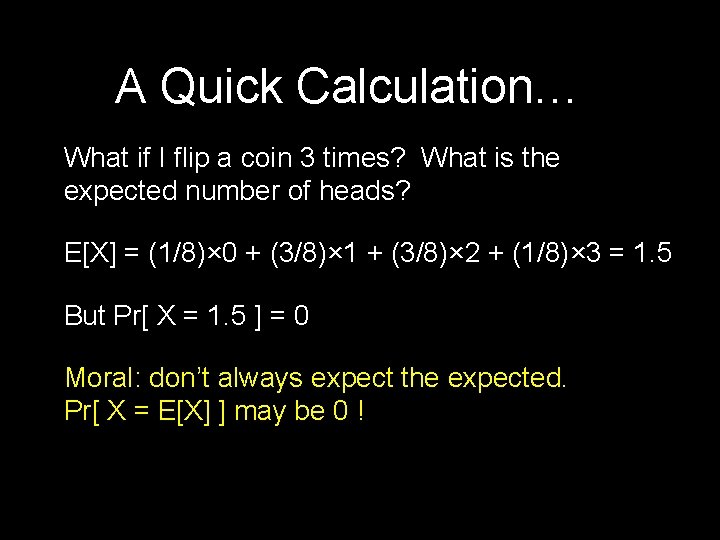 A Quick Calculation… What if I flip a coin 3 times? What is the