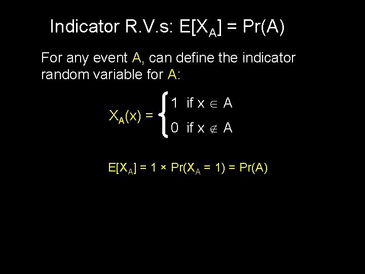 Indicator R. V. s: E[XA] = Pr(A) For any event A, can define the