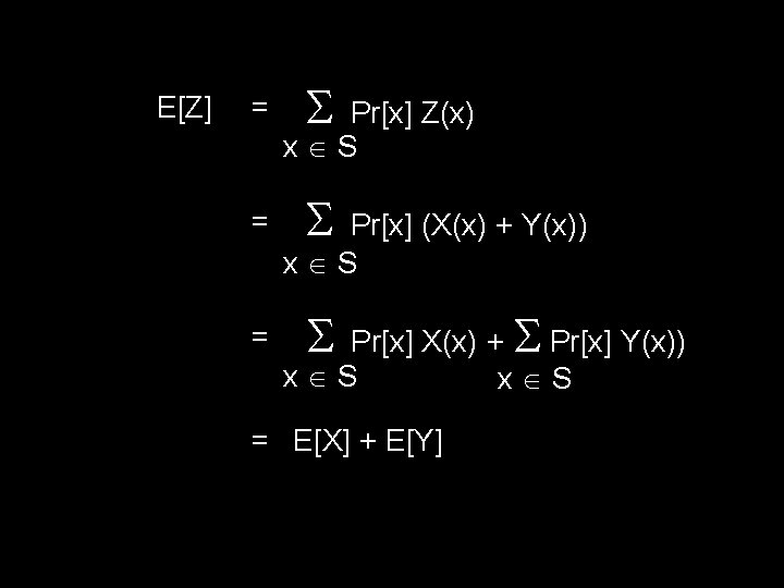 E[Z] = = = Pr[x] Z(x) x S Pr[x] (X(x) + Y(x)) x S