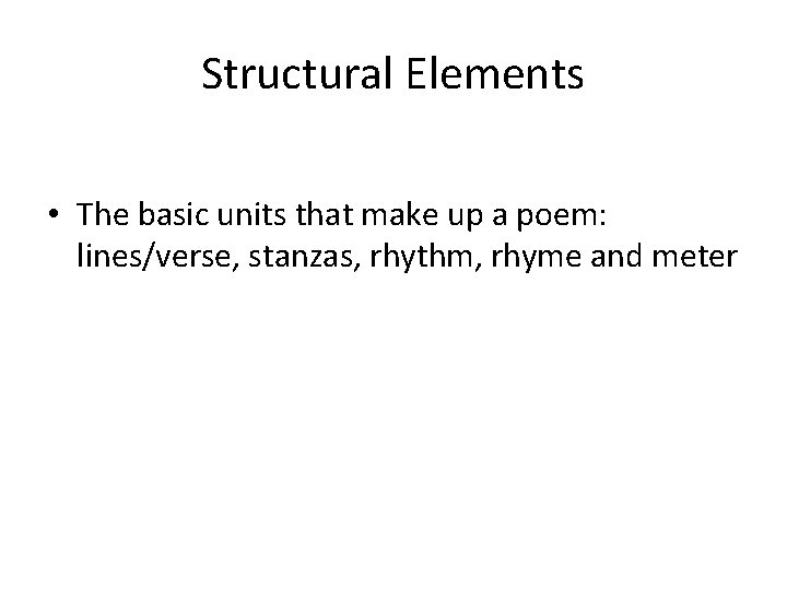 Structural Elements • The basic units that make up a poem: lines/verse, stanzas, rhythm,