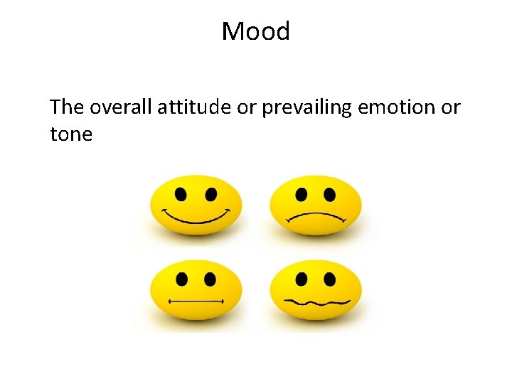 Mood The overall attitude or prevailing emotion or tone 