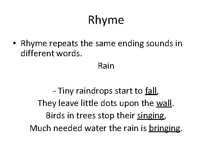 Rhyme • Rhyme repeats the same ending sounds in different words. Rain - Tiny