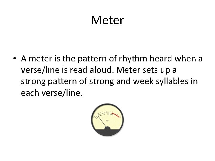 Meter • A meter is the pattern of rhythm heard when a verse/line is
