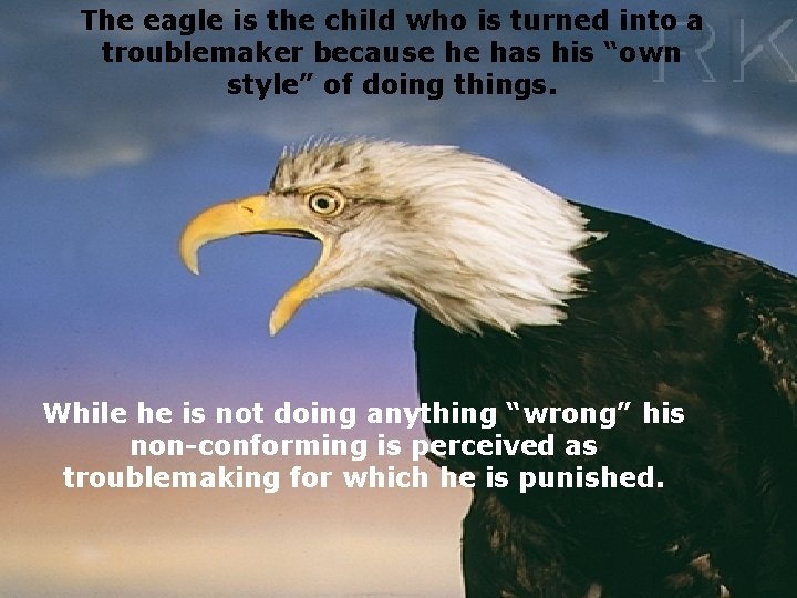 The eagle is the child who is turned into a troublemaker because he has