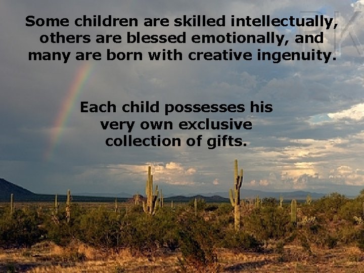 Some children are skilled intellectually, others are blessed emotionally, and many are born with