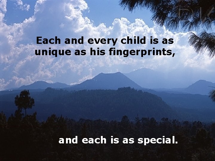 Each and every child is as unique as his fingerprints, and each is as