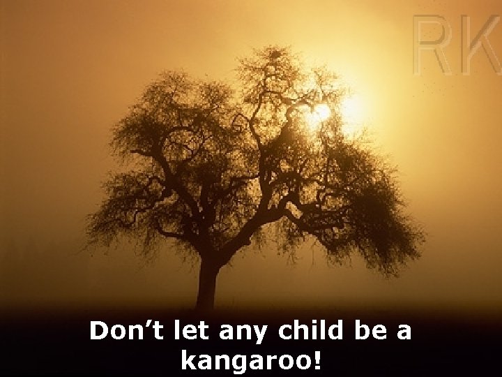 Don’t let any child be a kangaroo! 