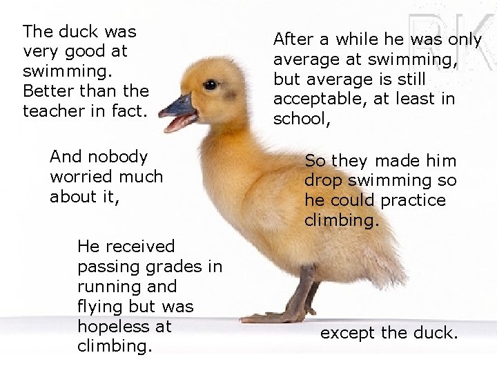 The duck was very good at swimming. Better than the teacher in fact. And