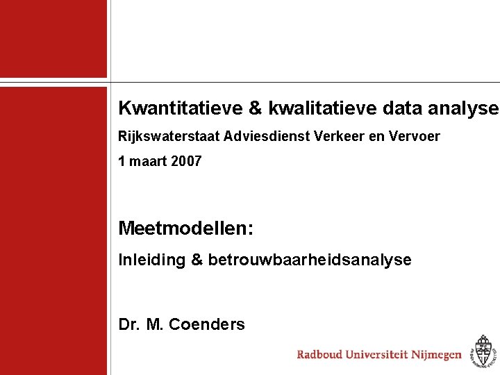 Kwantitatieve & kwalitatieve data analyse Rijkswaterstaat Adviesdienst Verkeer en Vervoer 1 maart 2007 Meetmodellen: