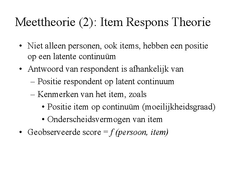 Meettheorie (2): Item Respons Theorie • Niet alleen personen, ook items, hebben een positie
