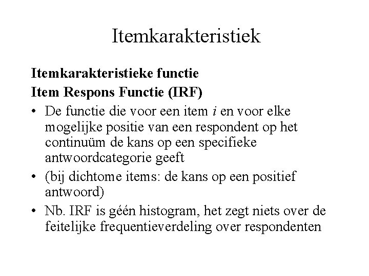 Itemkarakteristieke functie Item Respons Functie (IRF) • De functie die voor een item i