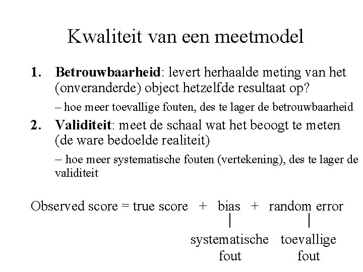 Kwaliteit van een meetmodel 1. Betrouwbaarheid: levert herhaalde meting van het (onveranderde) object hetzelfde