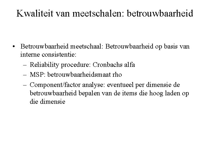 Kwaliteit van meetschalen: betrouwbaarheid • Betrouwbaarheid meetschaal: Betrouwbaarheid op basis van interne consistentie: –