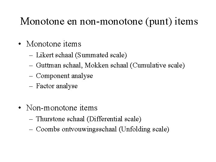 Monotone en non-monotone (punt) items • Monotone items – – Likert schaal (Summated scale)