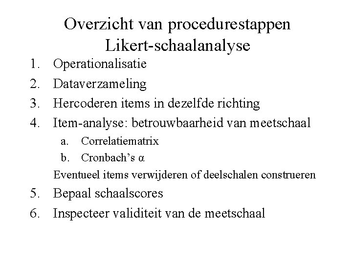 Overzicht van procedurestappen Likert-schaalanalyse 1. 2. 3. 4. Operationalisatie Dataverzameling Hercoderen items in dezelfde