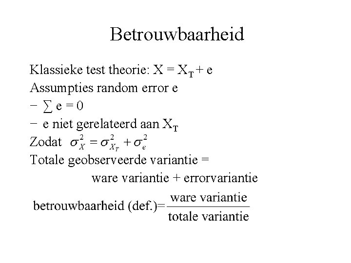 Betrouwbaarheid Klassieke test theorie: X = XT + e Assumpties random error e −