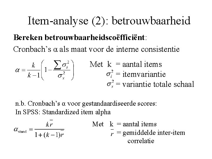 Item-analyse (2): betrouwbaarheid Bereken betrouwbaarheidscoëfficiënt: Cronbach’s α als maat voor de interne consistentie Met