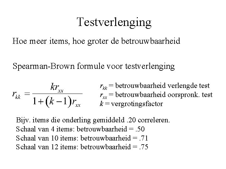 Testverlenging Hoe meer items, hoe groter de betrouwbaarheid Spearman-Brown formule voor testverlenging rkk =