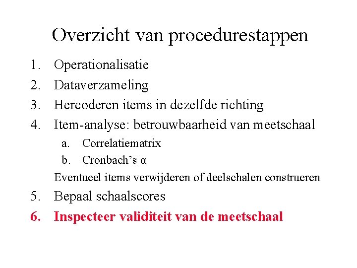 Overzicht van procedurestappen 1. 2. 3. 4. Operationalisatie Dataverzameling Hercoderen items in dezelfde richting