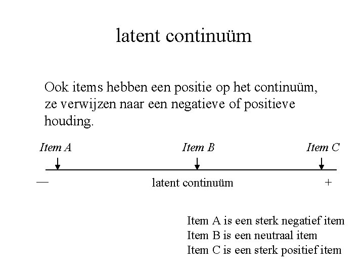 latent continuüm Ook items hebben een positie op het continuüm, ze verwijzen naar een