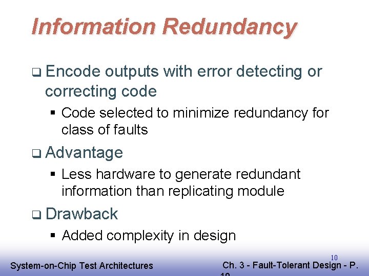 Information Redundancy q Encode outputs with error detecting or correcting code § Code selected Information Redundancy q Encode outputs with error detecting or correcting code § Code selected