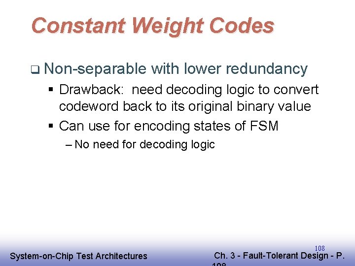 Constant Weight Codes q Non-separable with lower redundancy § Drawback: need decoding logic to Constant Weight Codes q Non-separable with lower redundancy § Drawback: need decoding logic to