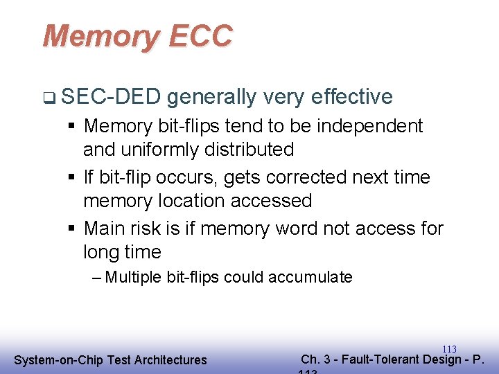 Memory ECC q SEC-DED generally very effective § Memory bit-flips tend to be independent