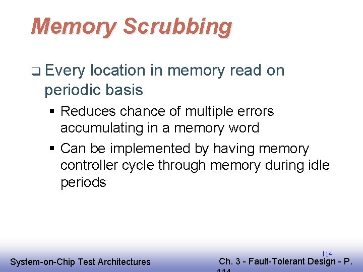 Memory Scrubbing q Every location in memory read on periodic basis § Reduces chance