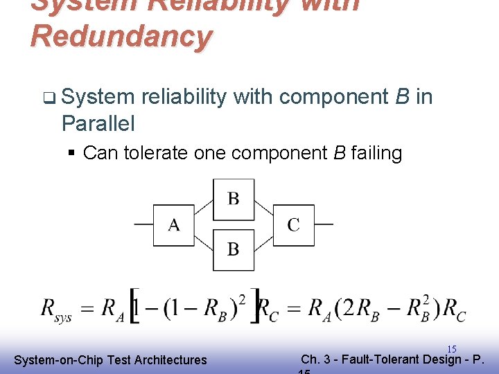 System Reliability with Redundancy q System reliability with component B in Parallel § Can