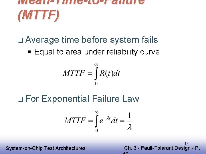 Mean-Time-to-Failure (MTTF) q Average time before system fails § Equal to area under reliability