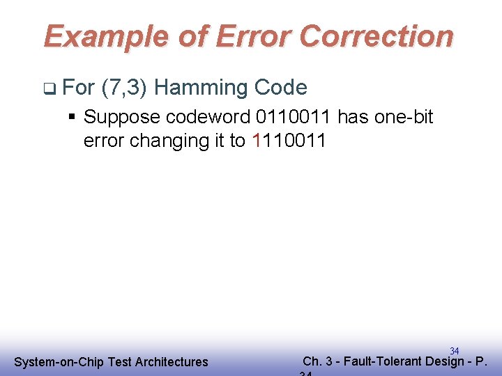 Example of Error Correction q For (7, 3) Hamming Code § Suppose codeword 0110011 Example of Error Correction q For (7, 3) Hamming Code § Suppose codeword 0110011