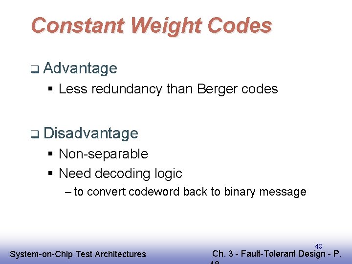 Constant Weight Codes q Advantage § Less redundancy than Berger codes q Disadvantage §