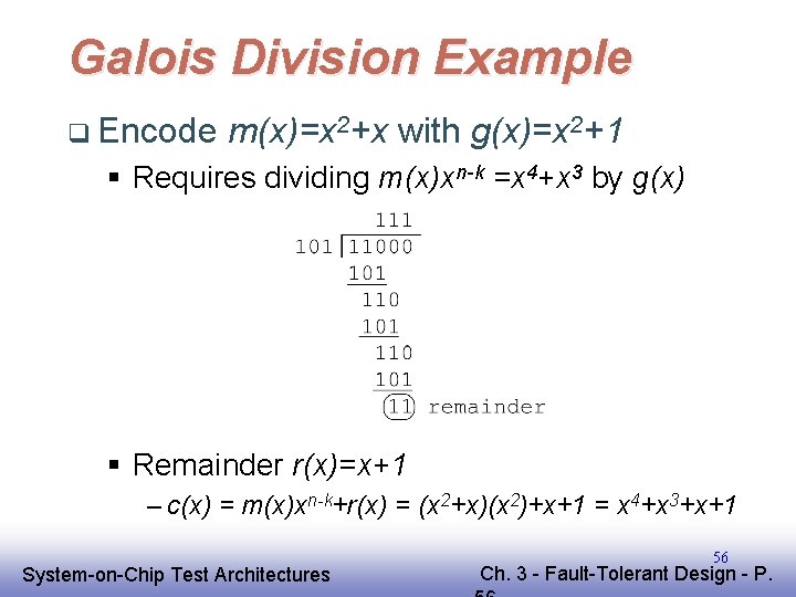 Galois Division Example q Encode m(x)=x 2+x with g(x)=x 2+1 § Requires dividing m(x)xn-k Galois Division Example q Encode m(x)=x 2+x with g(x)=x 2+1 § Requires dividing m(x)xn-k