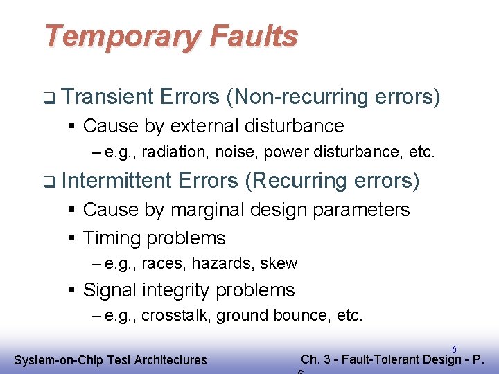 Temporary Faults q Transient Errors (Non-recurring errors) § Cause by external disturbance – e.